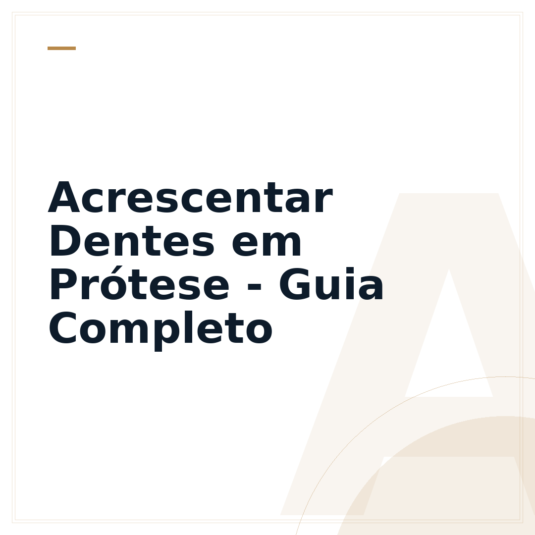 Acrescentar Dentes em Prótese - Guia Completo