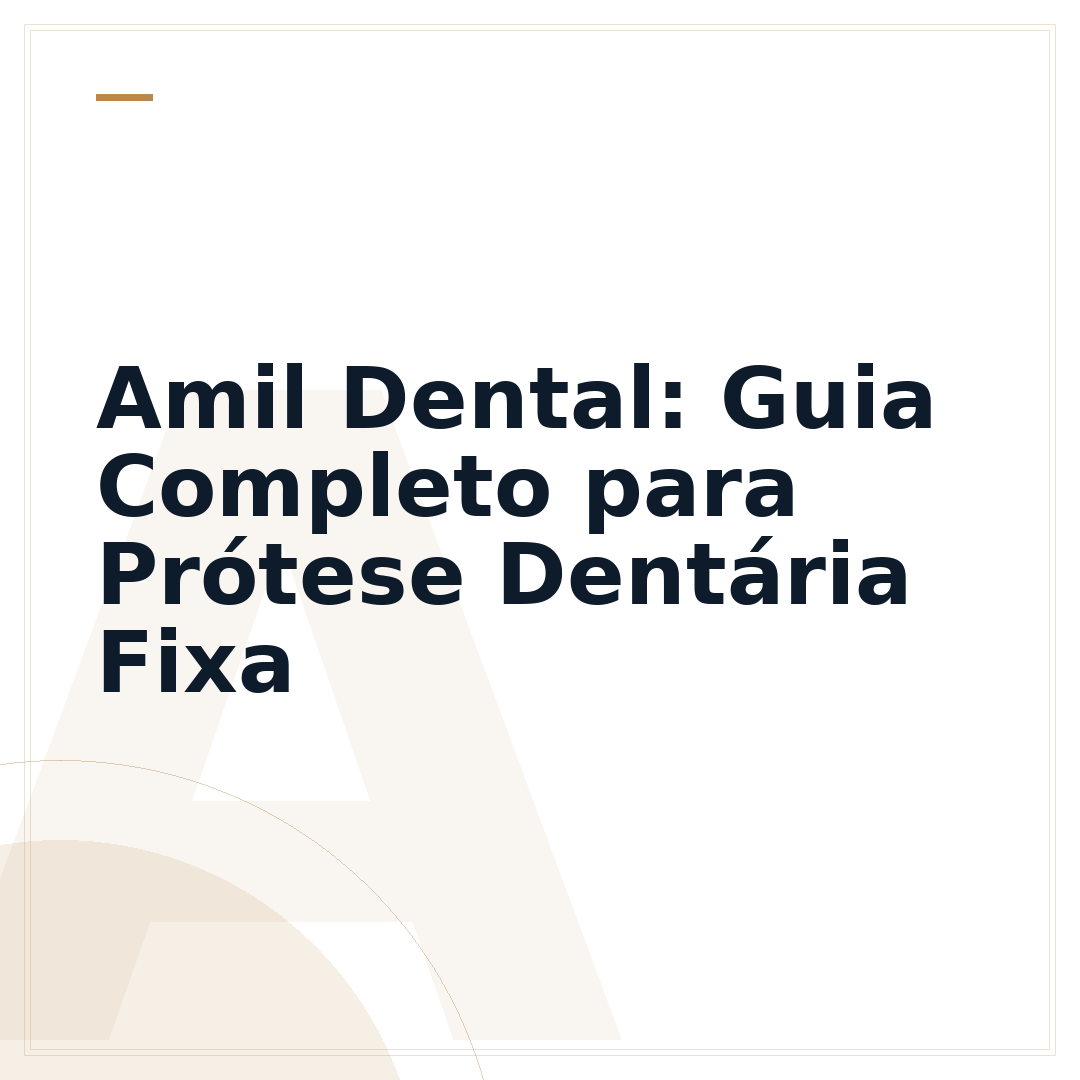 Amil Dental: Guia Completo para Prótese Dentária Fixa