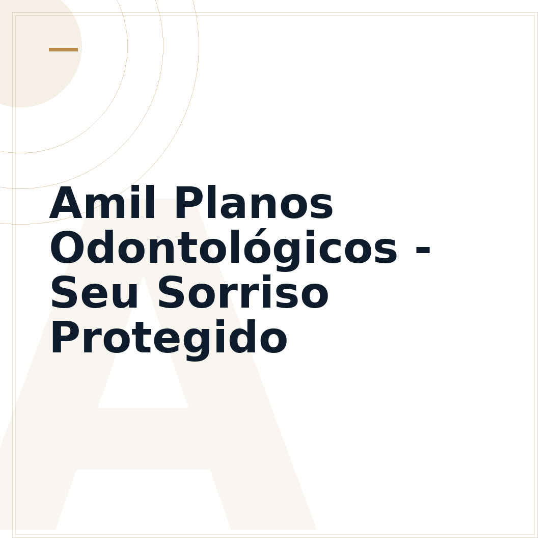 Amil Planos Odontológicos - Seu Sorriso Protegido