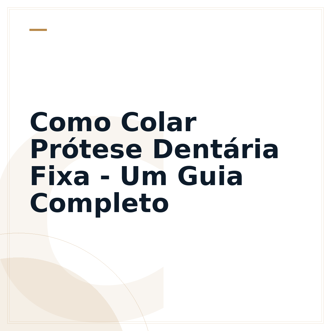 Como Colar Prótese Dentária Fixa - Um Guia Completo
