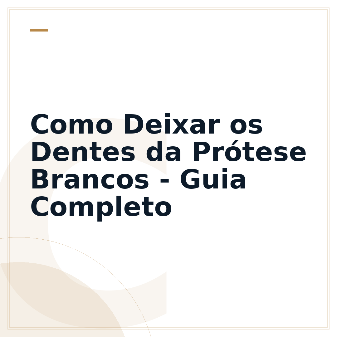 Como Deixar os Dentes da Prótese Brancos - Guia Completo