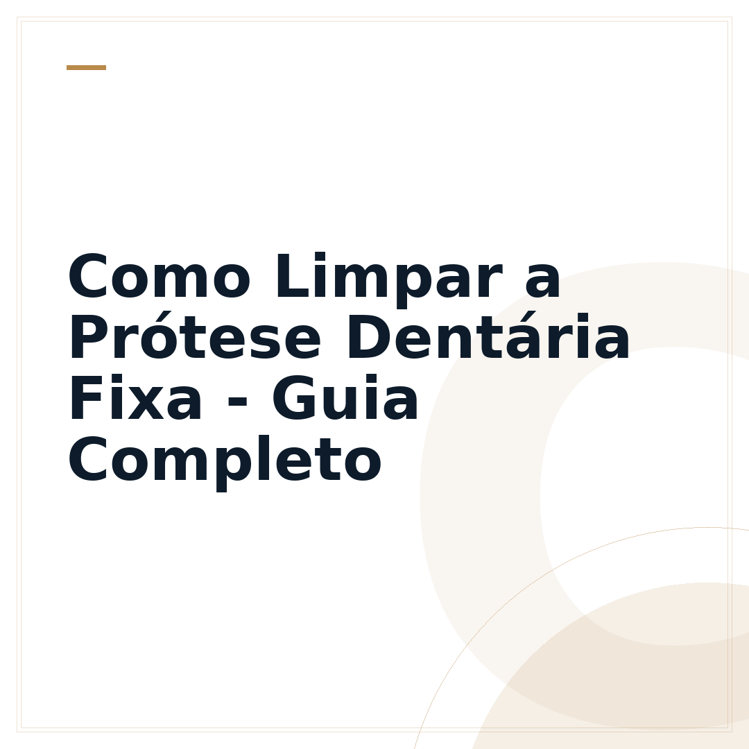 Como Limpar a Prótese Dentária Fixa - Guia Completo