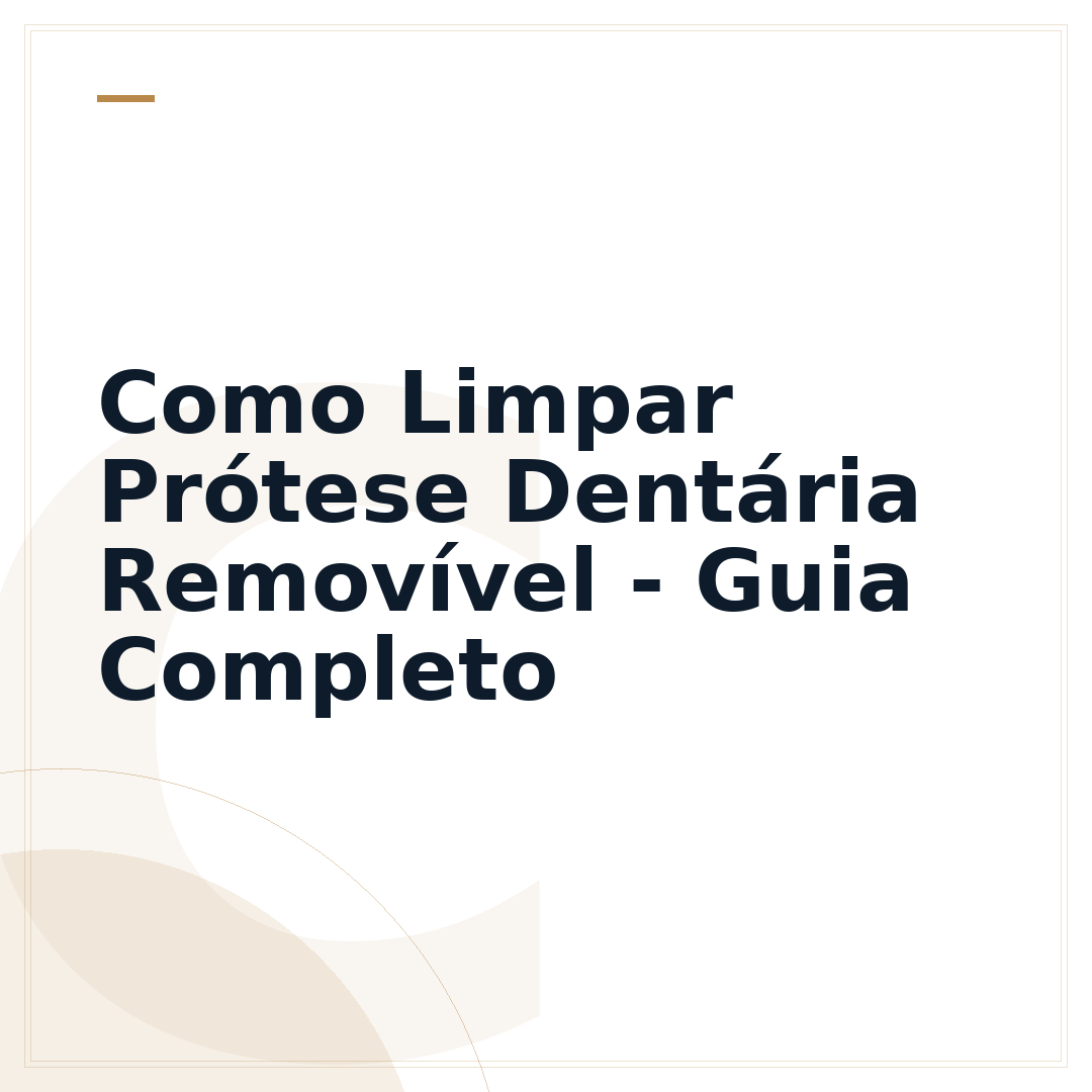 Como Limpar Prótese Dentária Removível - Guia Completo