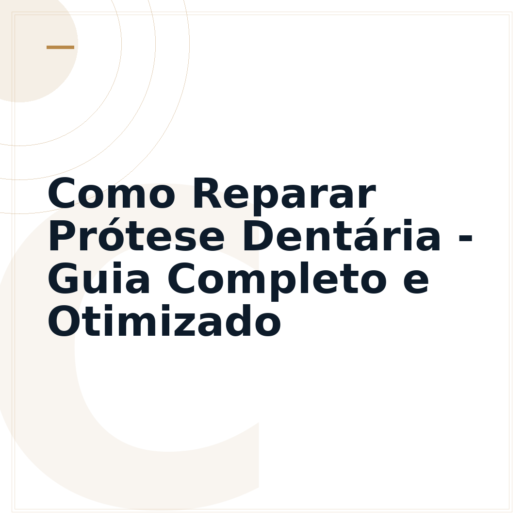 Como Reparar Prótese Dentária - Guia Completo e Otimizado