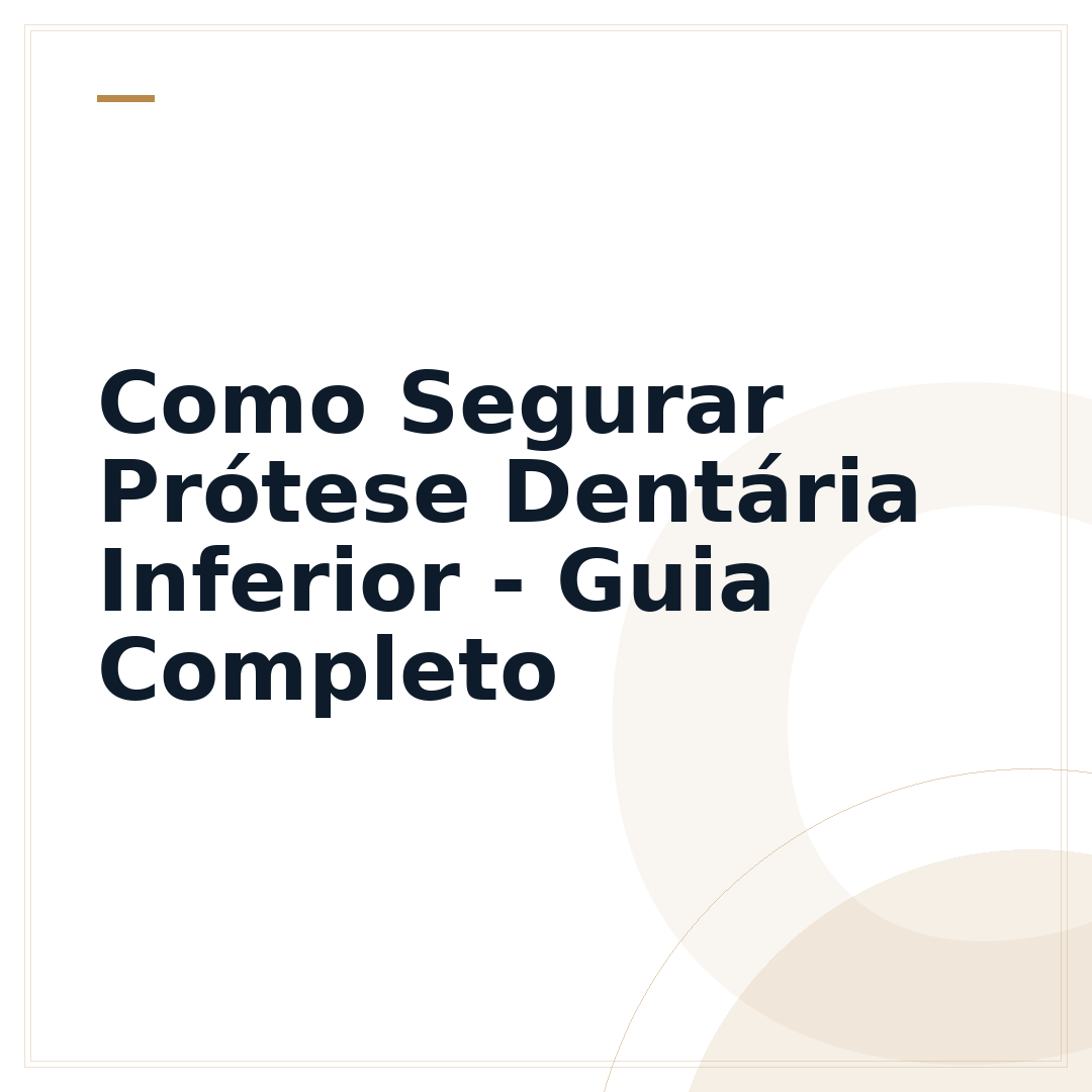 Como Segurar Prótese Dentária Inferior - Guia Completo