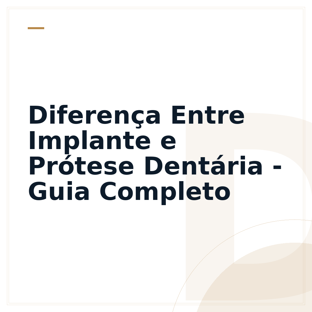 Diferença Entre Implante e Prótese Dentária - Guia Completo