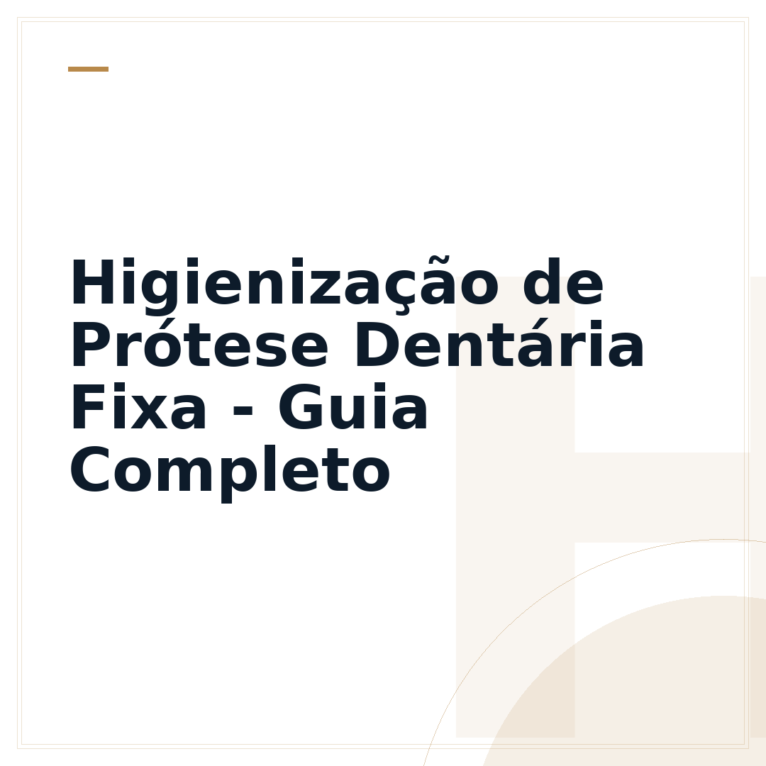 Higienização de Prótese Dentária Fixa - Guia Completo