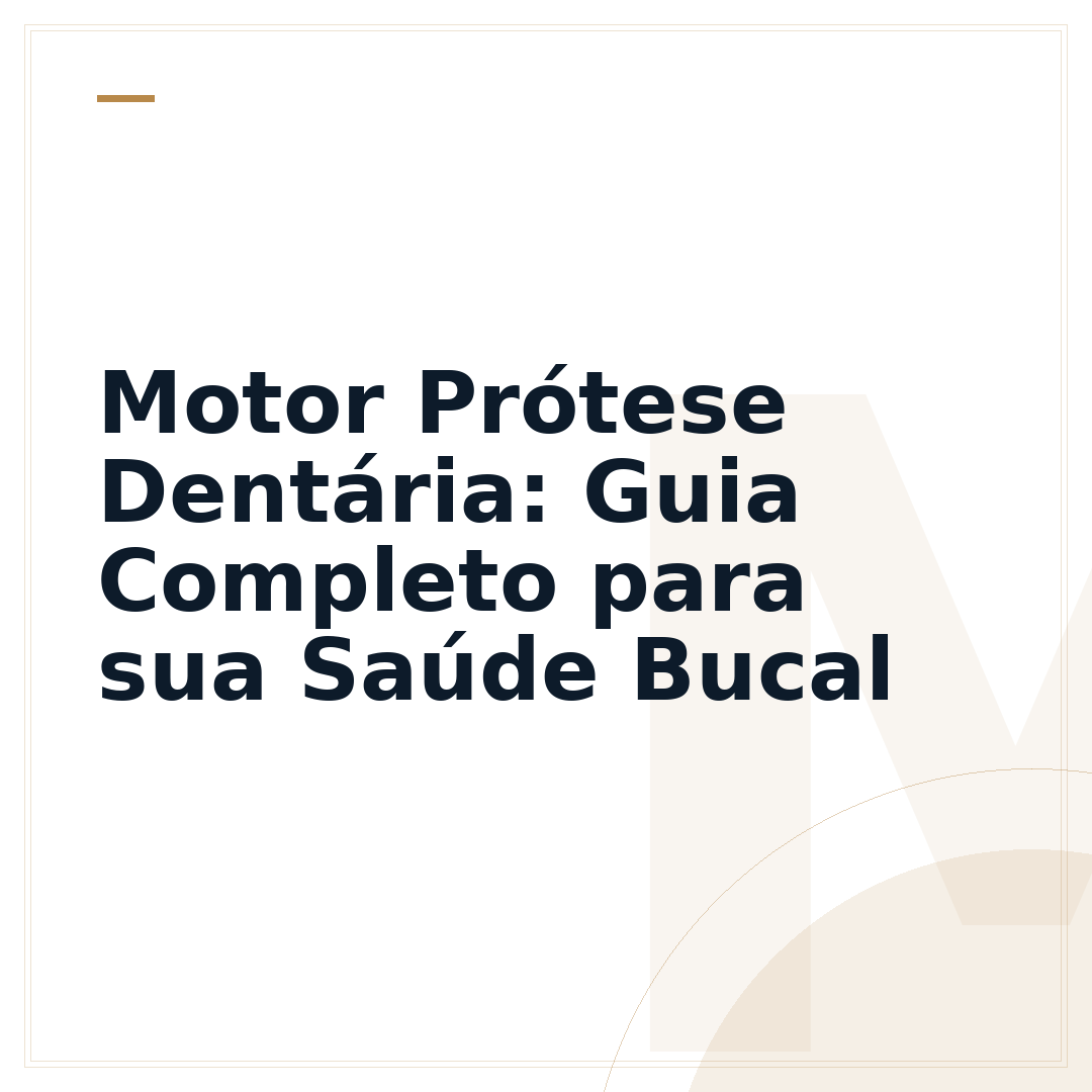 Motor Prótese Dentária: Guia Completo para sua Saúde Bucal