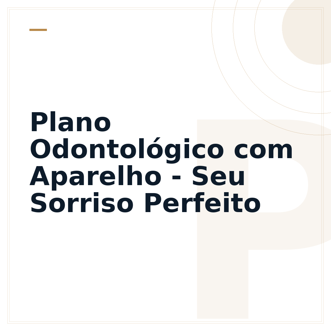 Plano Odontológico com Aparelho - Seu Sorriso Perfeito