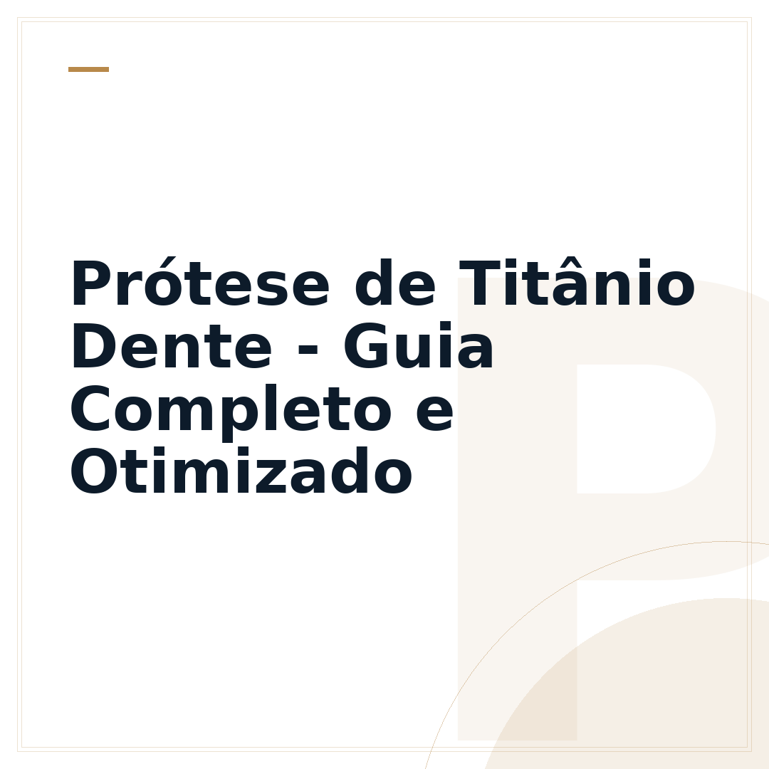 Prótese de Titânio Dente - Guia Completo e Otimizado