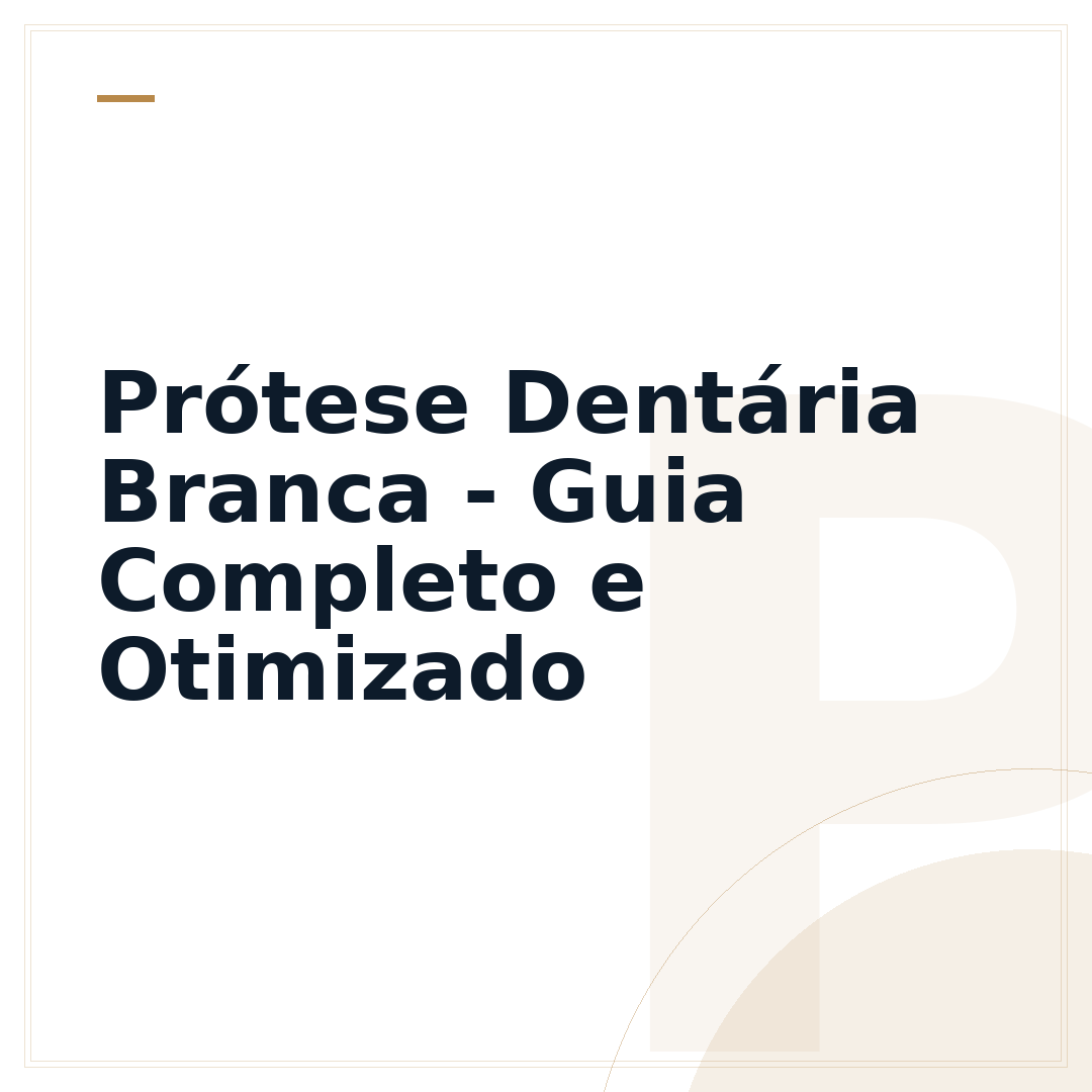 Prótese Dentária Branca - Guia Completo e Otimizado