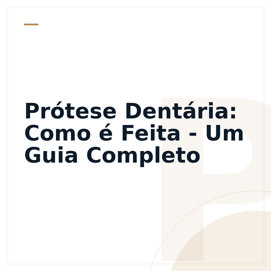 Prótese Dentária: Como é Feita - Um Guia Completo