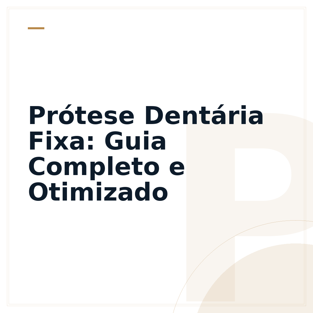 Prótese Dentária Fixa: Guia Completo e Otimizado