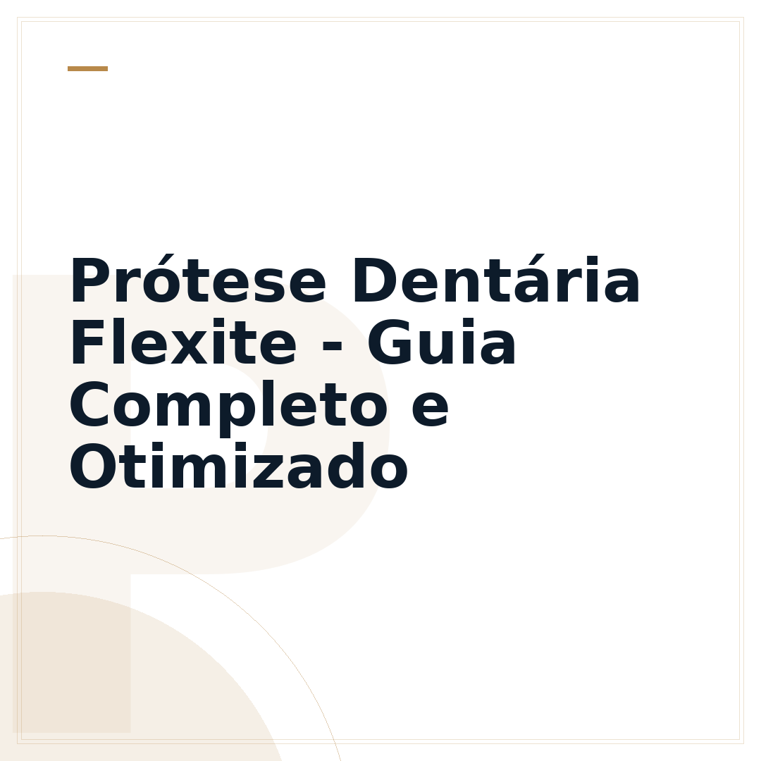 Prótese Dentária Flexite - Guia Completo e Otimizado