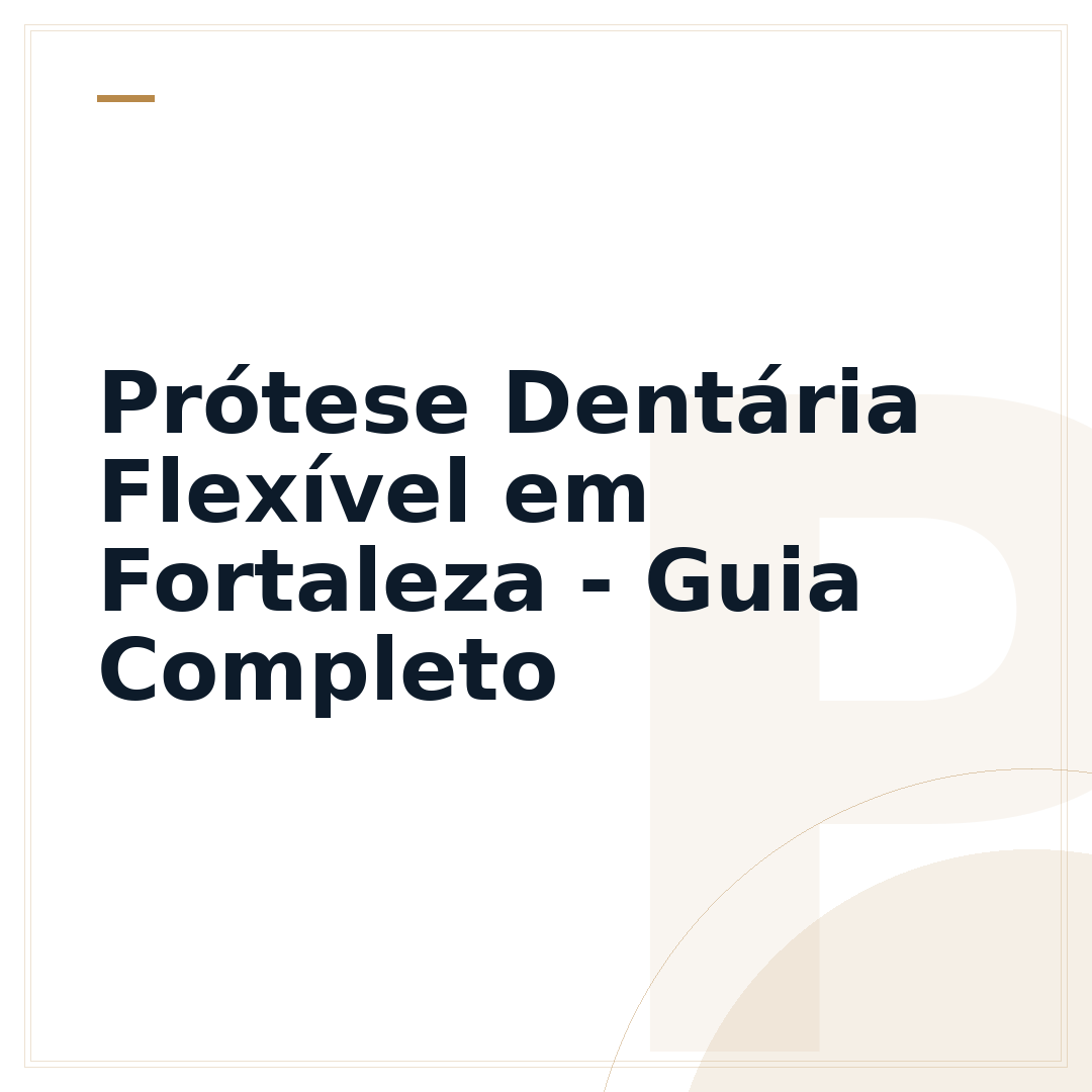 Prótese Dentária Flexível em Fortaleza - Guia Completo