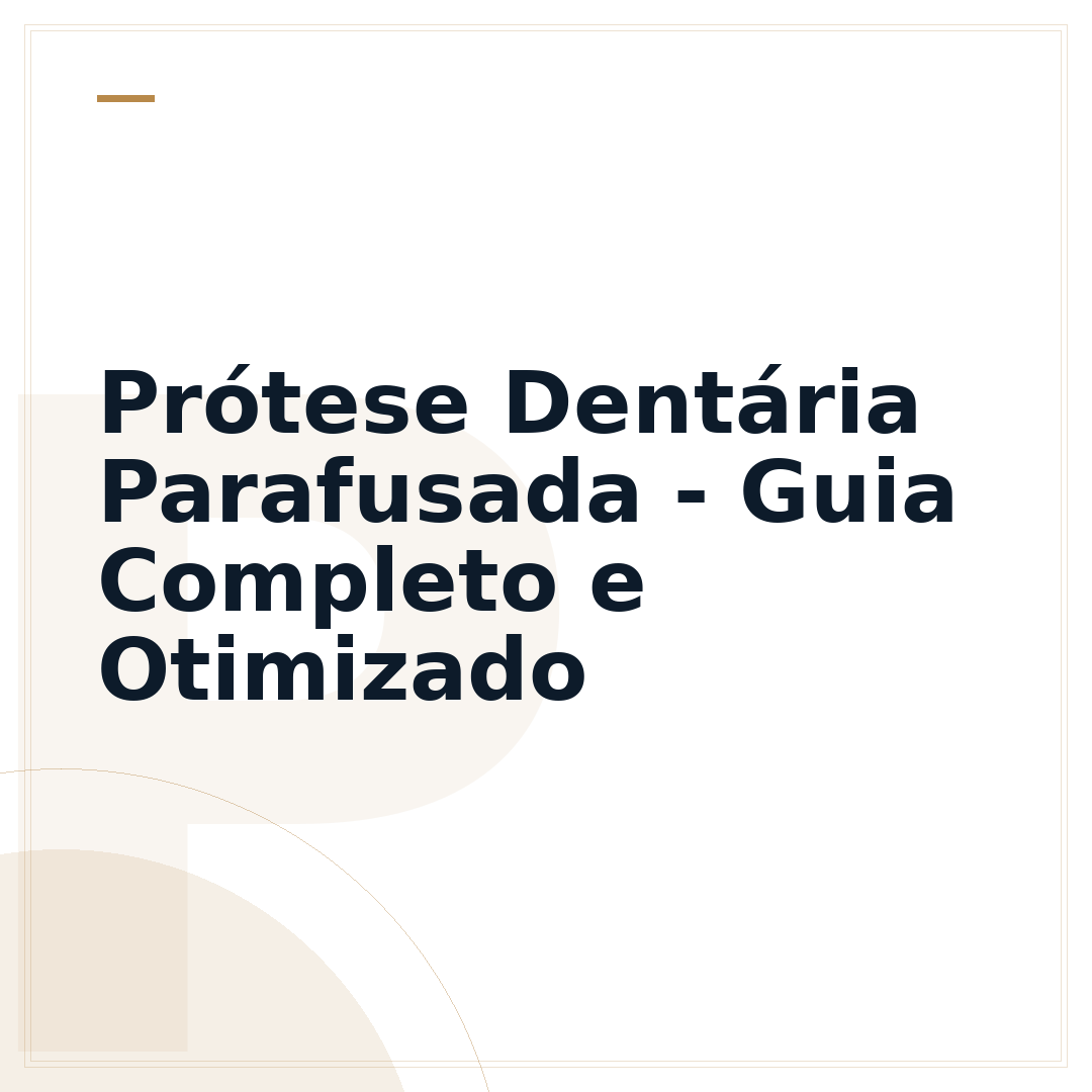 Prótese Dentária Parafusada - Guia Completo e Otimizado