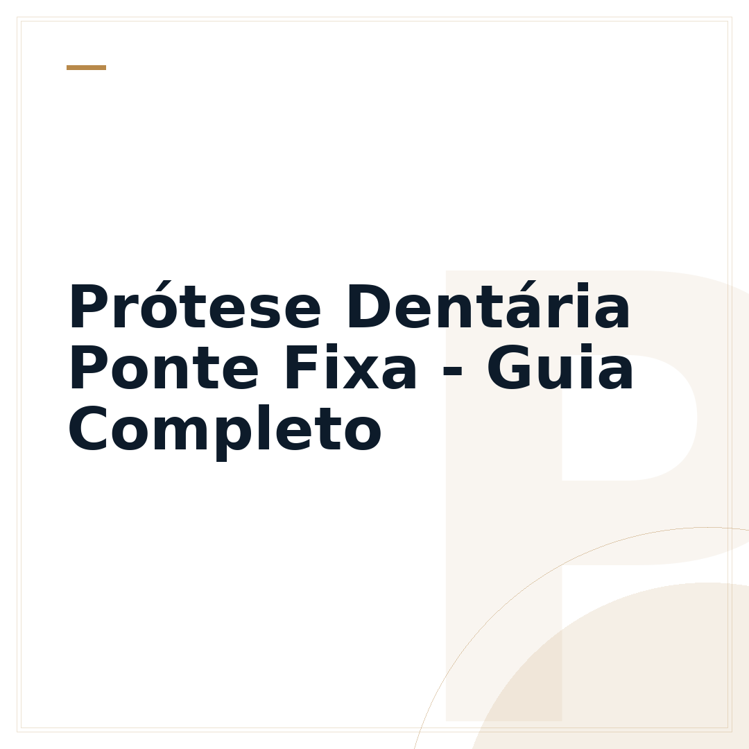Prótese Dentária Ponte Fixa - Guia Completo