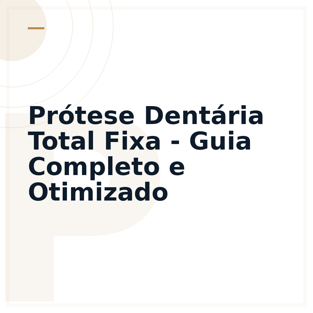 Prótese Dentária Total Fixa - Guia Completo e Otimizado