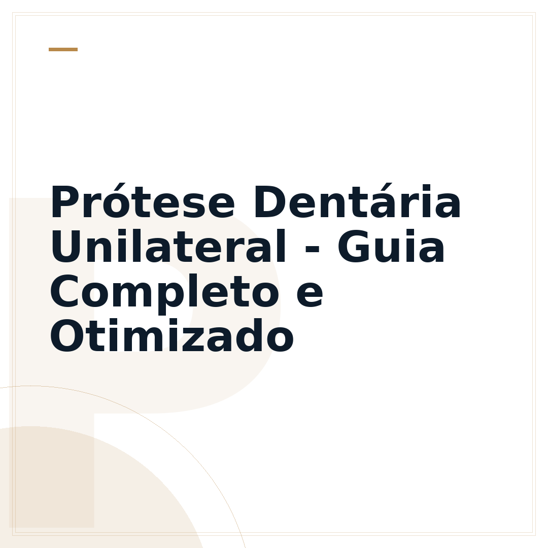 Prótese Dentária Unilateral - Guia Completo e Otimizado