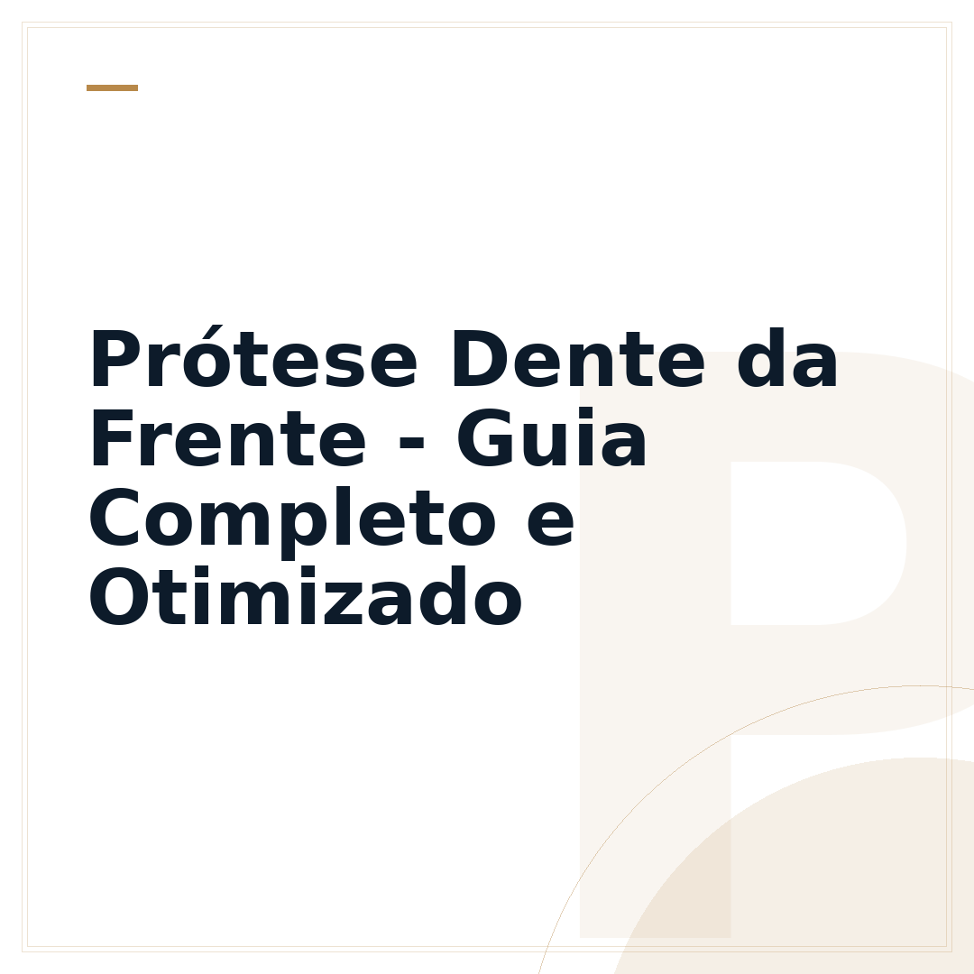 Prótese Dente da Frente - Guia Completo e Otimizado