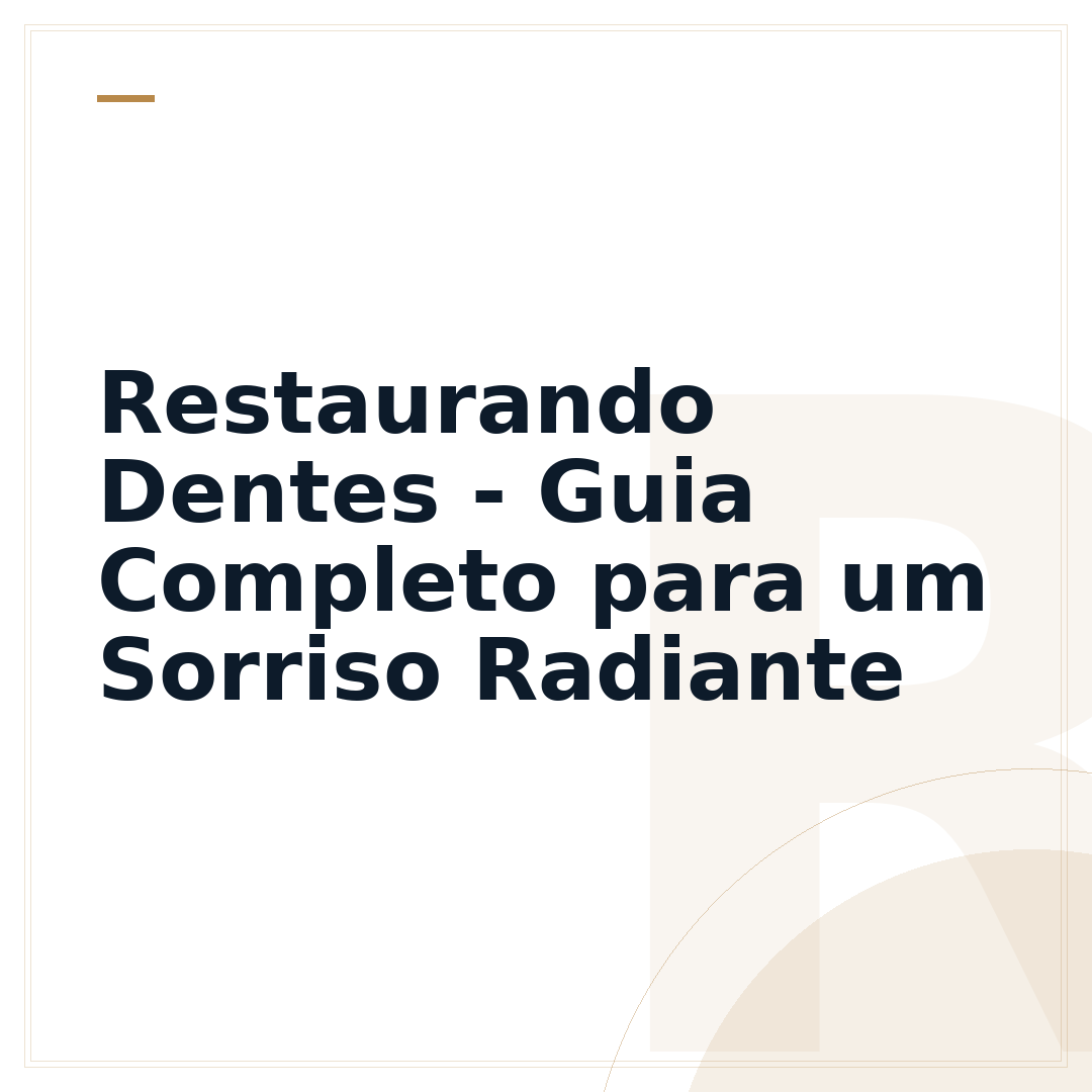 Restaurando Dentes - Guia Completo para um Sorriso Radiante